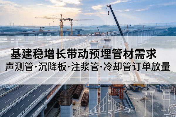 连城基建稳增长带动预埋监测管材需求，声测管、沉降板、注浆管订单持续放量